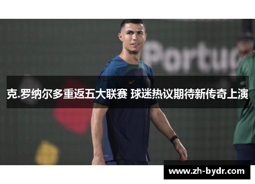 克.罗纳尔多重返五大联赛 球迷热议期待新传奇上演