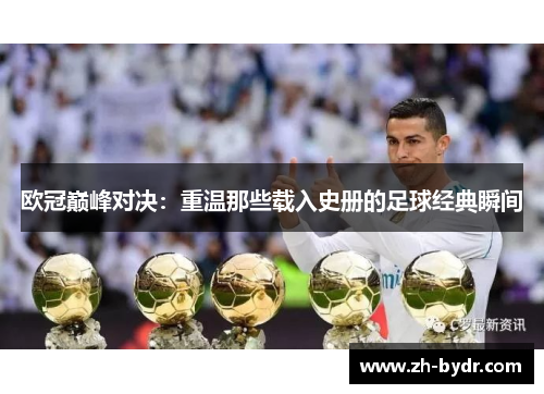 欧冠巅峰对决：重温那些载入史册的足球经典瞬间